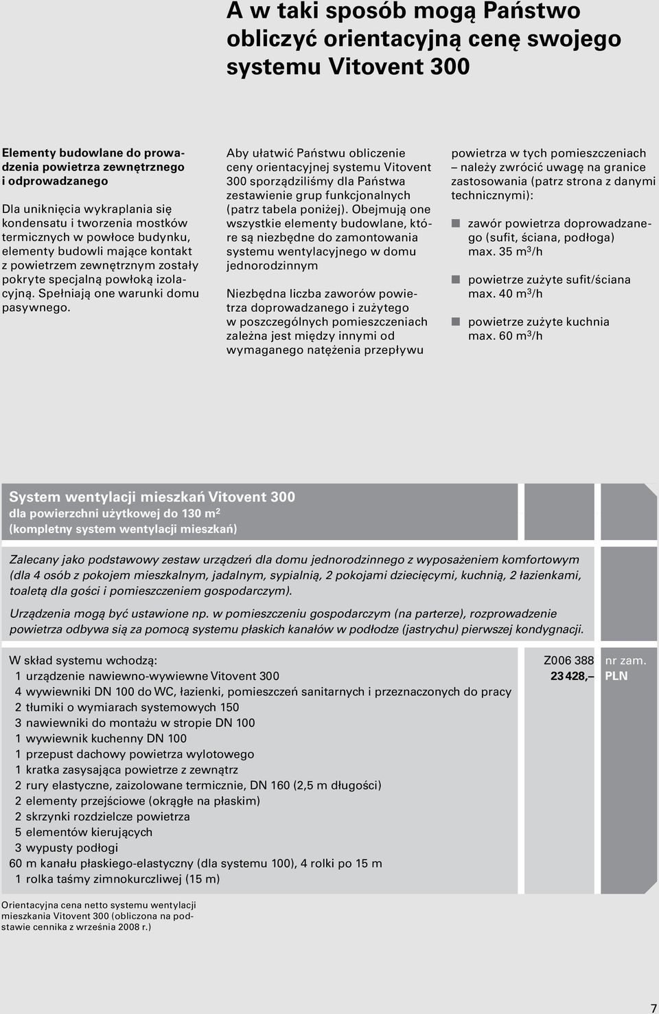 Aby ułatwić Państwu obliczenie ceny orientacyjnej systemu Vitovent 300 sporządziliśmy dla Państwa zestawienie grup funkcjonalnych (patrz tabela poniżej).