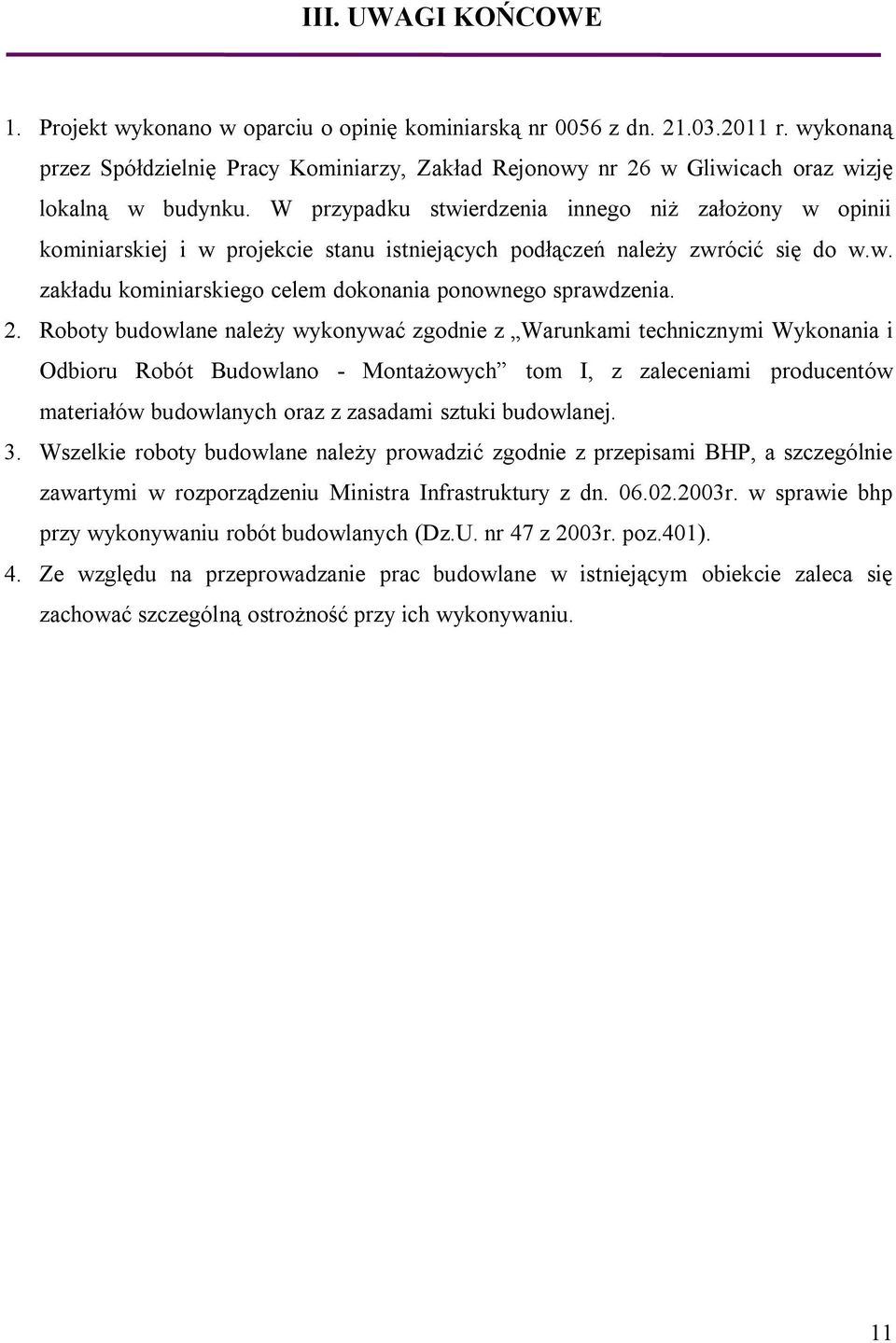 W przypadku stwierdzenia innego niż założony w opinii kominiarskiej i w projekcie stanu istniejących podłączeń należy zwrócić się do w.w. zakładu kominiarskiego celem dokonania ponownego sprawdzenia.