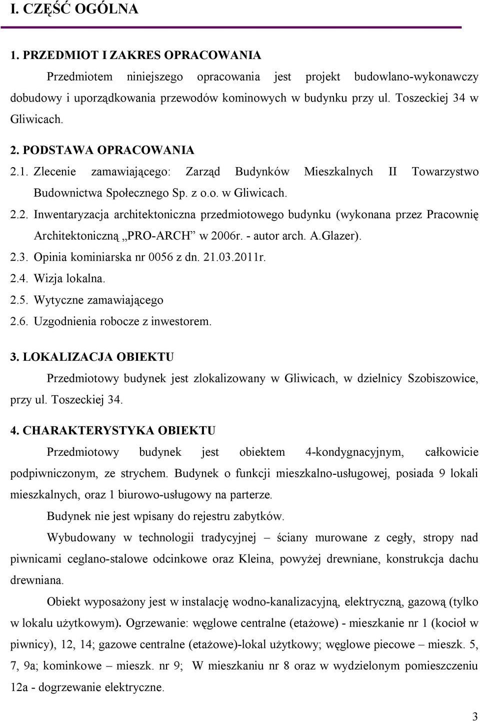 - autor arch. A.Glazer). 2.3. Opinia kominiarska nr 0056 z dn. 21.03.2011r. 2.4. Wizja lokalna. 2.5. Wytyczne zamawiającego 2.6. Uzgodnienia robocze z inwestorem. 3.