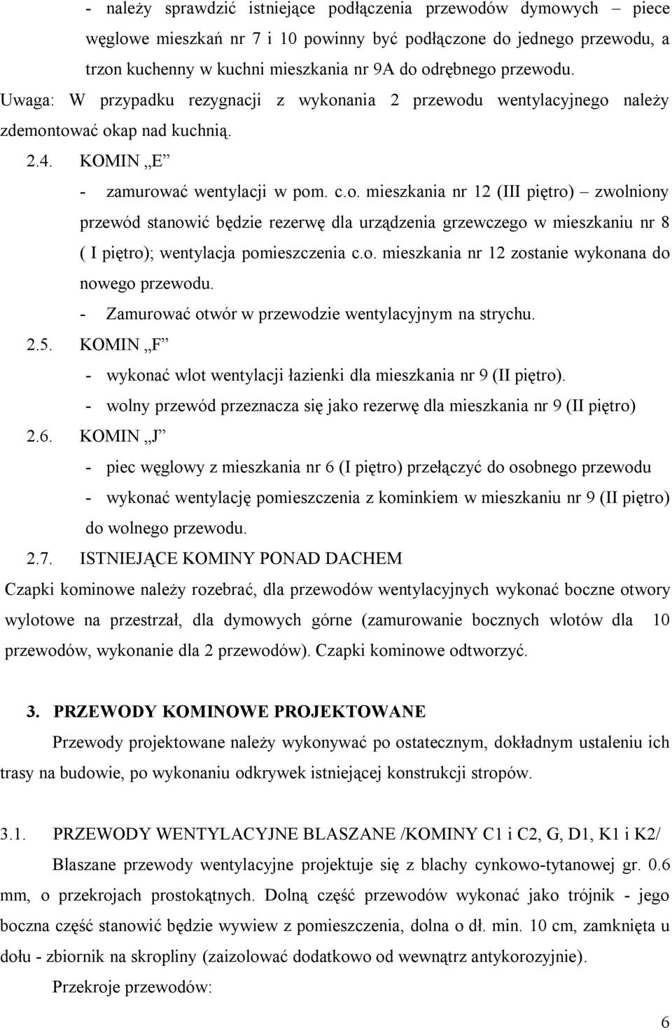 o. mieszkania nr 12 zostanie wykonana do nowego przewodu. - Zamurować otwór w przewodzie wentylacyjnym na strychu. 2.5. KOMIN F - wykonać wlot wentylacji łazienki dla mieszkania nr 9 (II piętro).