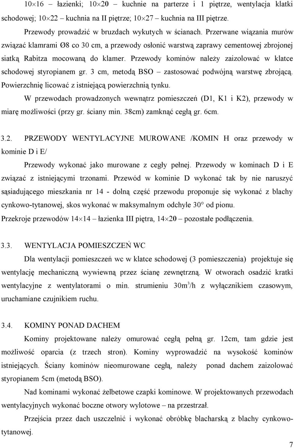 Przewody kominów należy zaizolować w klatce schodowej styropianem gr. 3 cm, metodą BSO zastosować podwójną warstwę zbrojącą. Powierzchnię licować z istniejącą powierzchnią tynku.