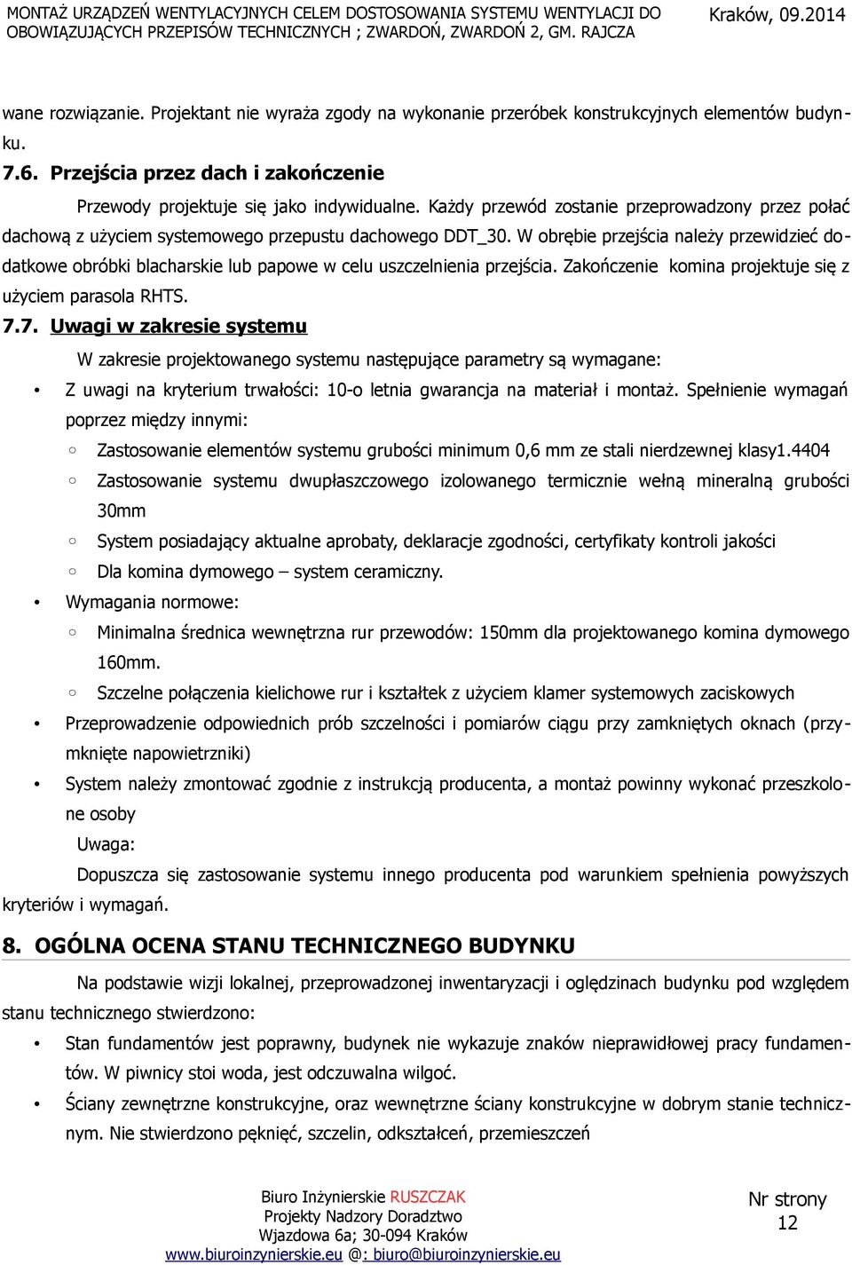 W obrębie przejścia należy przewidzieć dodatkowe obróbki blacharskie lub papowe w celu uszczelnienia przejścia. Zakończenie komina projektuje się z użyciem parasola RHTS. 7.