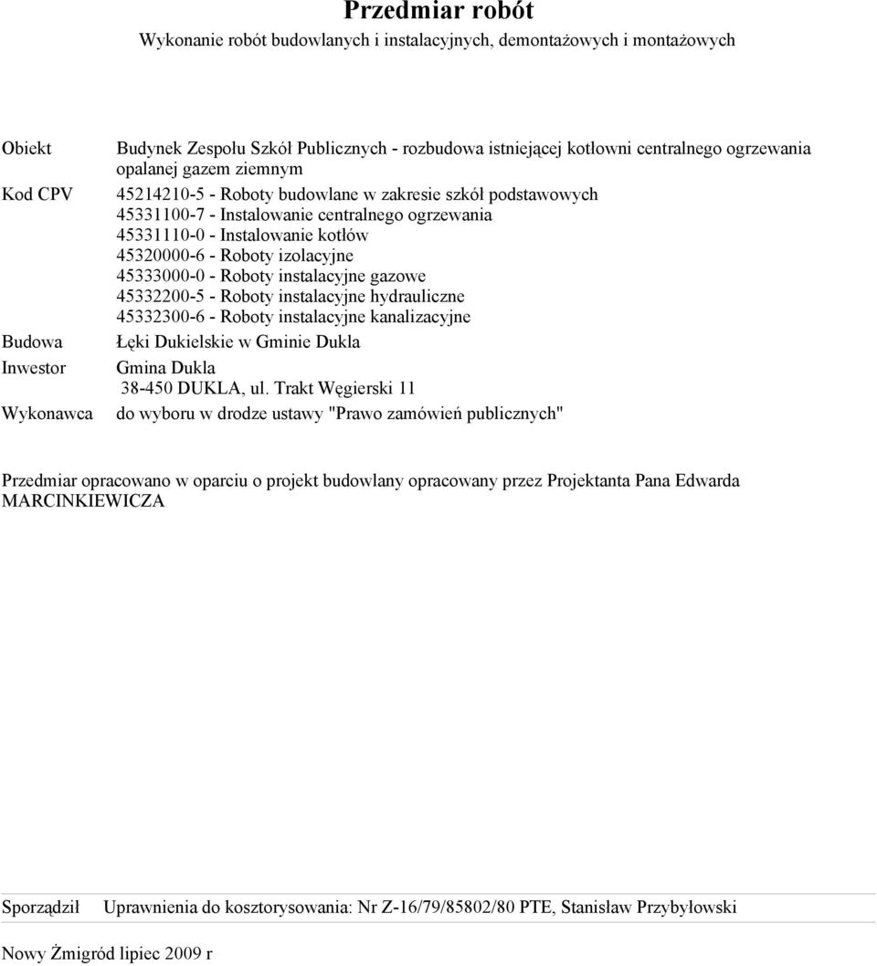 izolacyjne 45333000-0 - Roboty instalacyjne gazowe 45332200-5 - Roboty instalacyjne hydrauliczne 45332300-6 - Roboty instalacyjne kanalizacyjne Łęki Dukielskie w Gminie Dukla Gmina Dukla 38-450