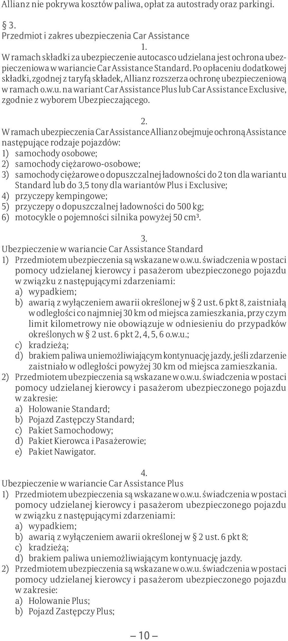 Po opłaceniu dodatkowej składki, zgodnej z taryfą składek, Allianz rozszerza ochronę ubezpieczeniową w ramach o.w.u. na wariant Car Assistance Plus lub Car Assistance Exclusive, zgodnie z wyborem Ubezpieczającego.