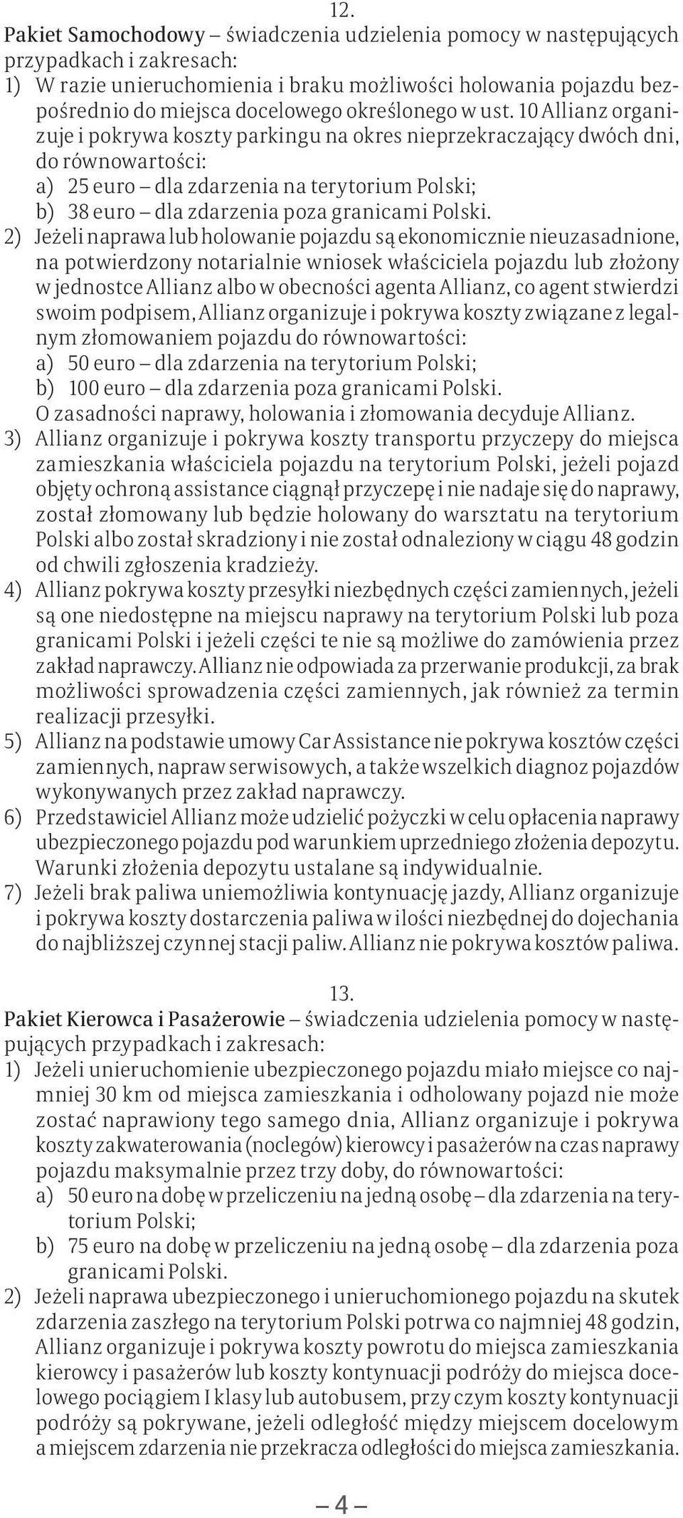 10 Allianz organizuje i pokrywa koszty parkingu na okres nieprzekraczający dwóch dni, do równowartości: a) 25 euro dla zdarzenia na terytorium Polski; b) 38 euro dla zdarzenia poza granicami Polski.