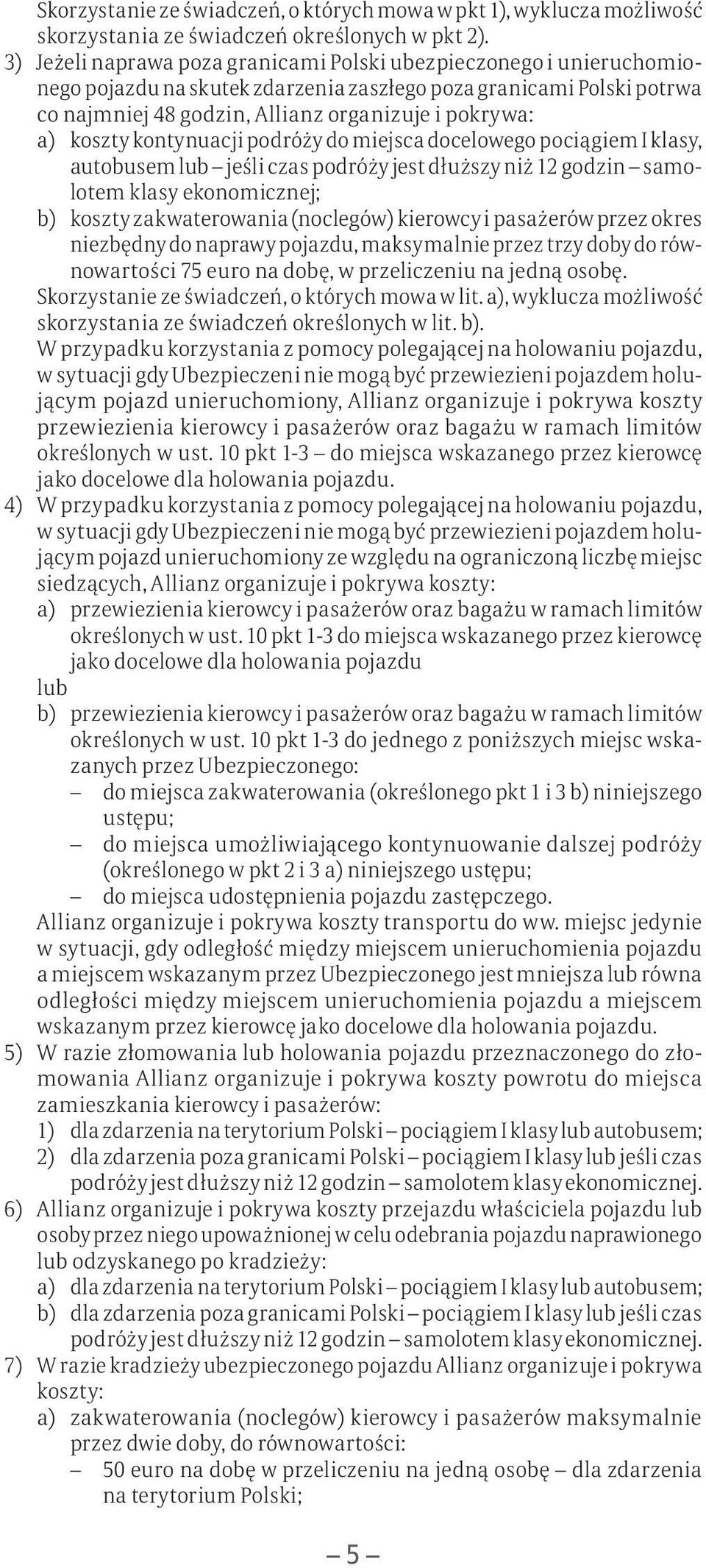 koszty kontynuacji podróży do miejsca docelowego pociągiem I klasy, autobusem lub jeśli czas podróży jest dłuższy niż 12 godzin samolotem klasy ekonomicznej; b) koszty zakwaterowania (noclegów)