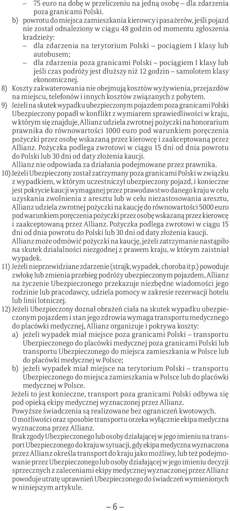 lub autobusem; dla zdarzenia poza granicami Polski pociągiem I klasy lub jeśli czas podróży jest dłuższy niż 12 godzin samolotem klasy ekonomicznej.