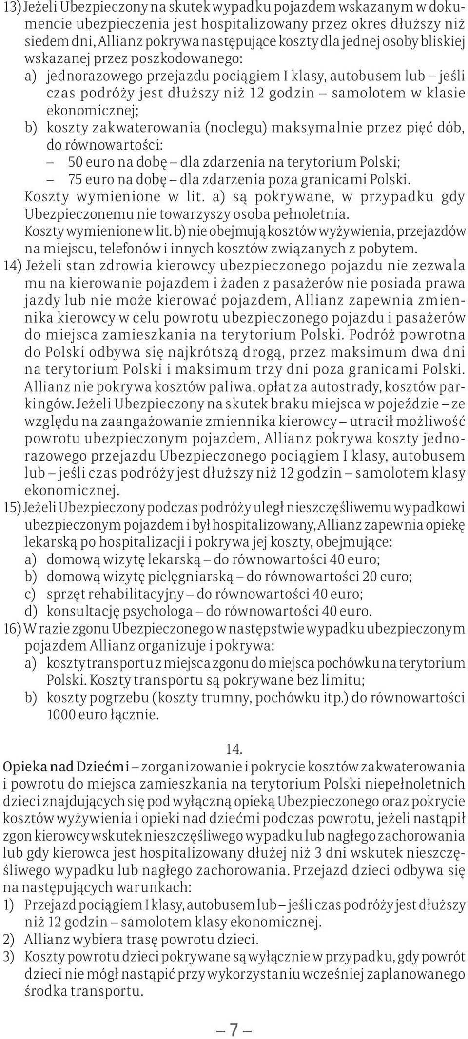 zakwaterowania (noclegu) maksymalnie przez pięć dób, do równowartości: 50 euro na dobę dla zdarzenia na terytorium Polski; 75 euro na dobę dla zdarzenia poza granicami Polski. Koszty wymienione w lit.