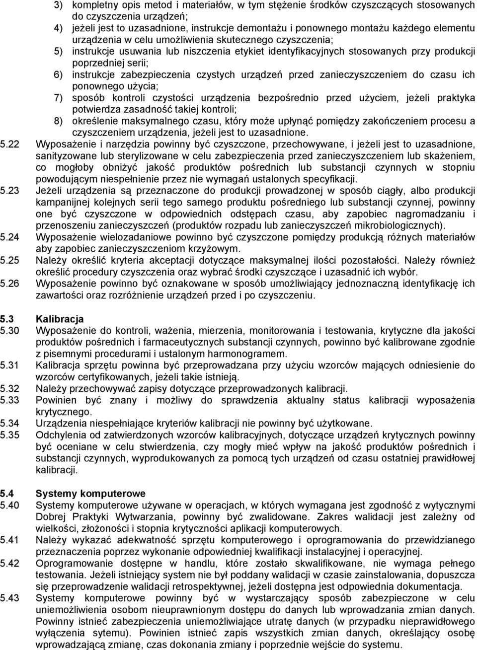 czystych urządzeń przed zanieczyszczeniem do czasu ich ponownego użycia; 7) sposób kontroli czystości urządzenia bezpośrednio przed użyciem, jeżeli praktyka potwierdza zasadność takiej kontroli; 8)
