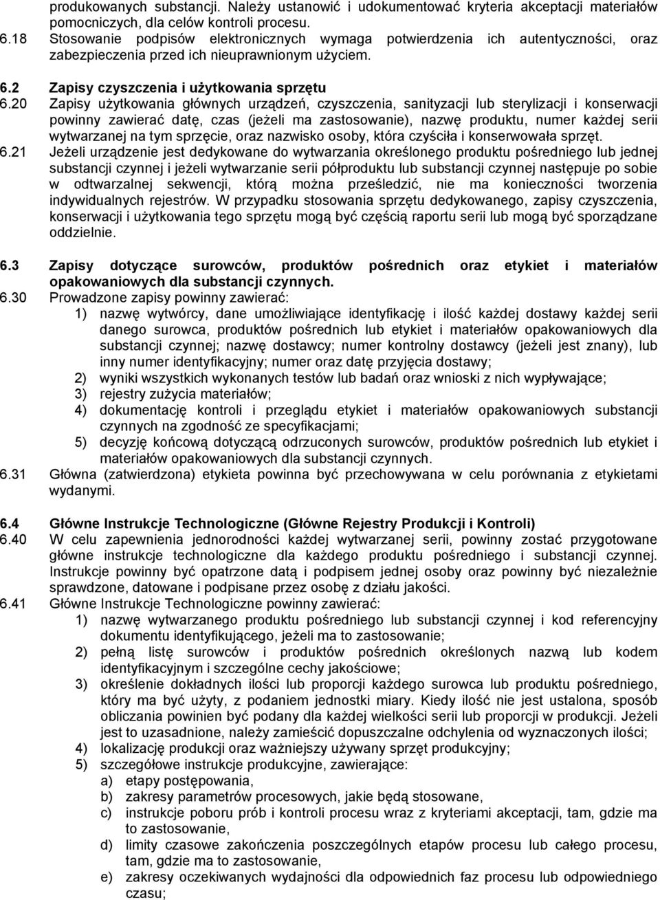 20 Zapisy użytkowania głównych urządzeń, czyszczenia, sanityzacji lub sterylizacji i konserwacji powinny zawierać datę, czas (jeżeli ma zastosowanie), nazwę produktu, numer każdej serii wytwarzanej