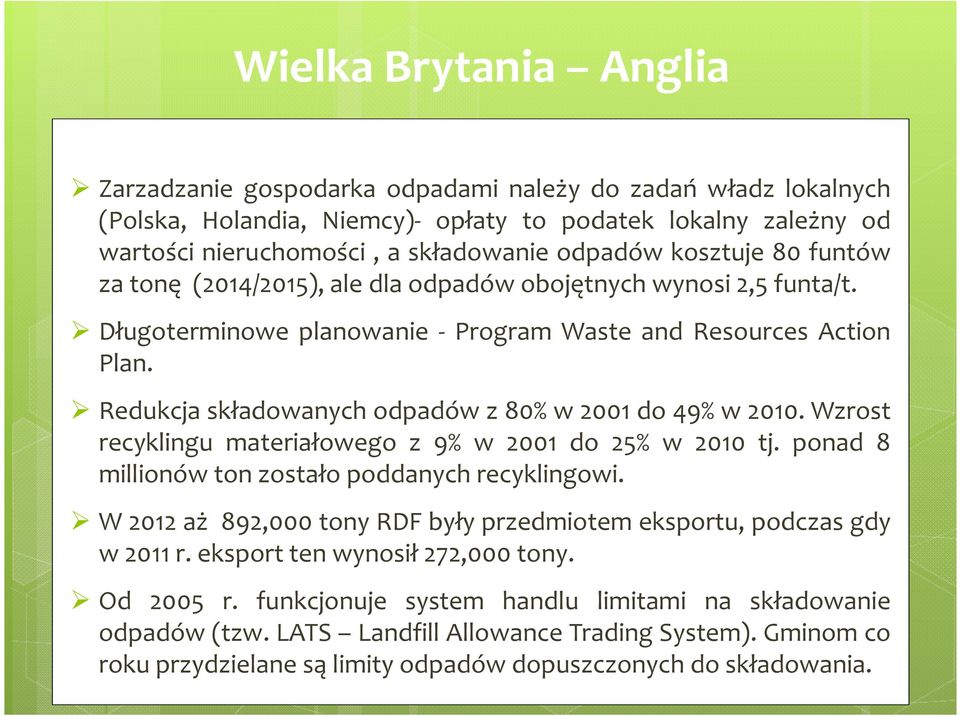 Redukcja składowanych odpadów z 80% w 2001 do 49% w 2010. Wzrost recyklingu materiałowego z 9% w 2001 do 25% w 2010 tj. ponad 8 millionów ton zostało poddanych recyklingowi.