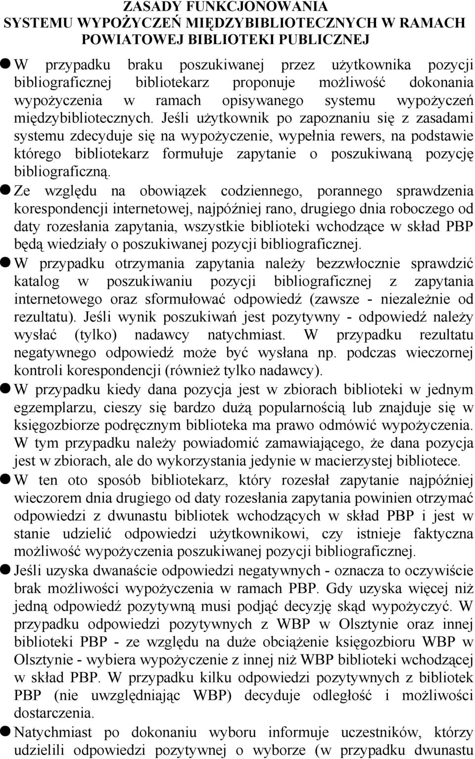 Jeśli użytkownik po zapoznaniu się z zasadami systemu zdecyduje się na wypożyczenie, wypełnia rewers, na podstawie którego bibliotekarz formułuje zapytanie o poszukiwaną pozycję bibliograficzną.