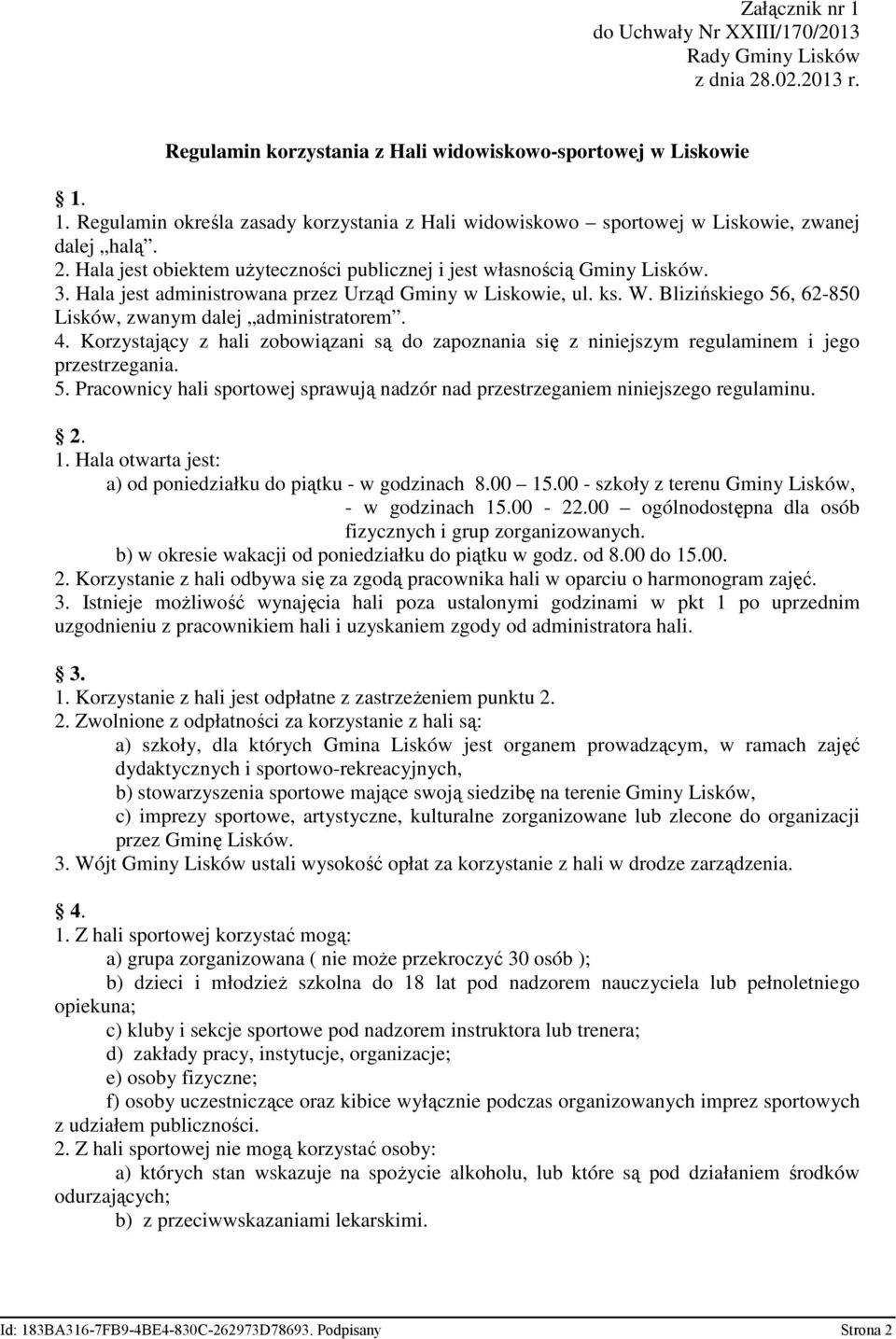 Blizińskiego 56, 62-850 Lisków, zwanym dalej administratorem. 4. Korzystający z hali zobowiązani są do zapoznania się z niniejszym regulaminem i jego przestrzegania. 5. Pracownicy hali sportowej sprawują nadzór nad przestrzeganiem niniejszego regulaminu.