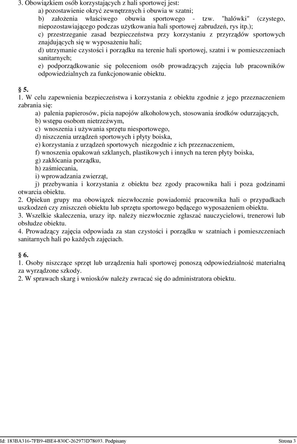 ); c) przestrzeganie zasad bezpieczeństwa przy korzystaniu z przyrządów sportowych znajdujących się w wyposażeniu hali; d) utrzymanie czystości i porządku na terenie hali sportowej, szatni i w