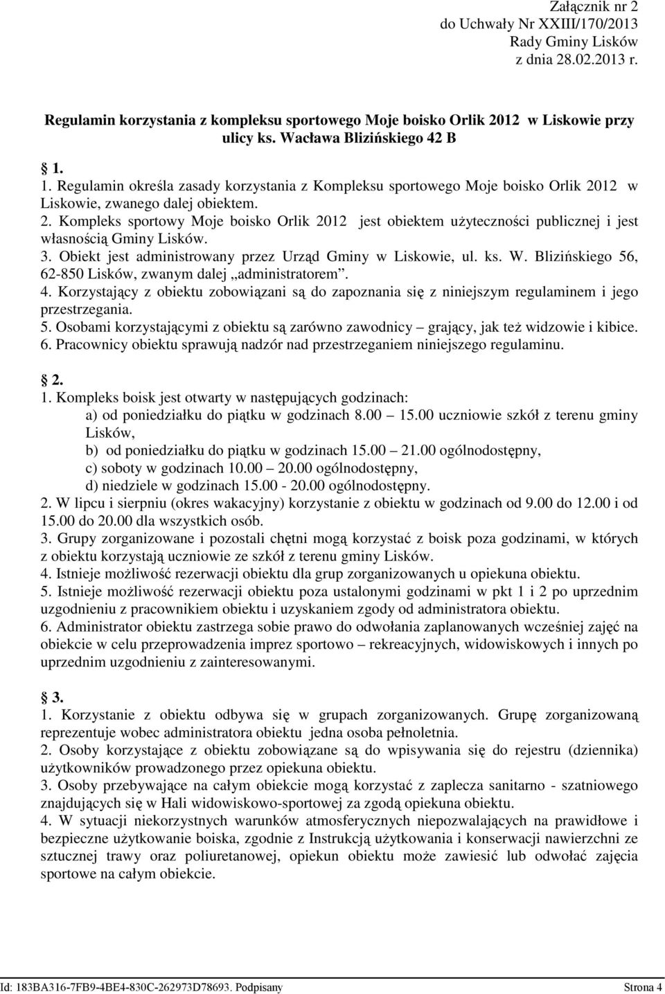 12 w Liskowie, zwanego dalej obiektem. 2. Kompleks sportowy Moje boisko Orlik 2012 jest obiektem użyteczności publicznej i jest własnością Gminy Lisków. 3.