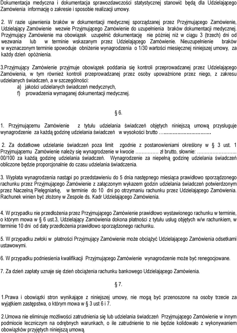 Przyjmujący Zamówienie ma obowiązek uzupełnić dokumentację nie później niż w ciągu 3 (trzech) dni od wezwania lub w terminie wskazanym przez Udzielającego Zamówienie.