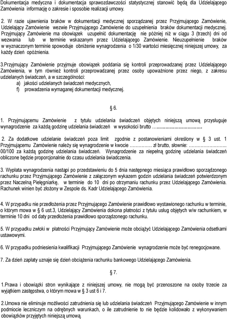 Przyjmujący Zamówienie ma obowiązek uzupełnić dokumentację nie później niż w ciągu 3 (trzech) dni od wezwania lub w terminie wskazanym przez Udzielającego Zamówienie.