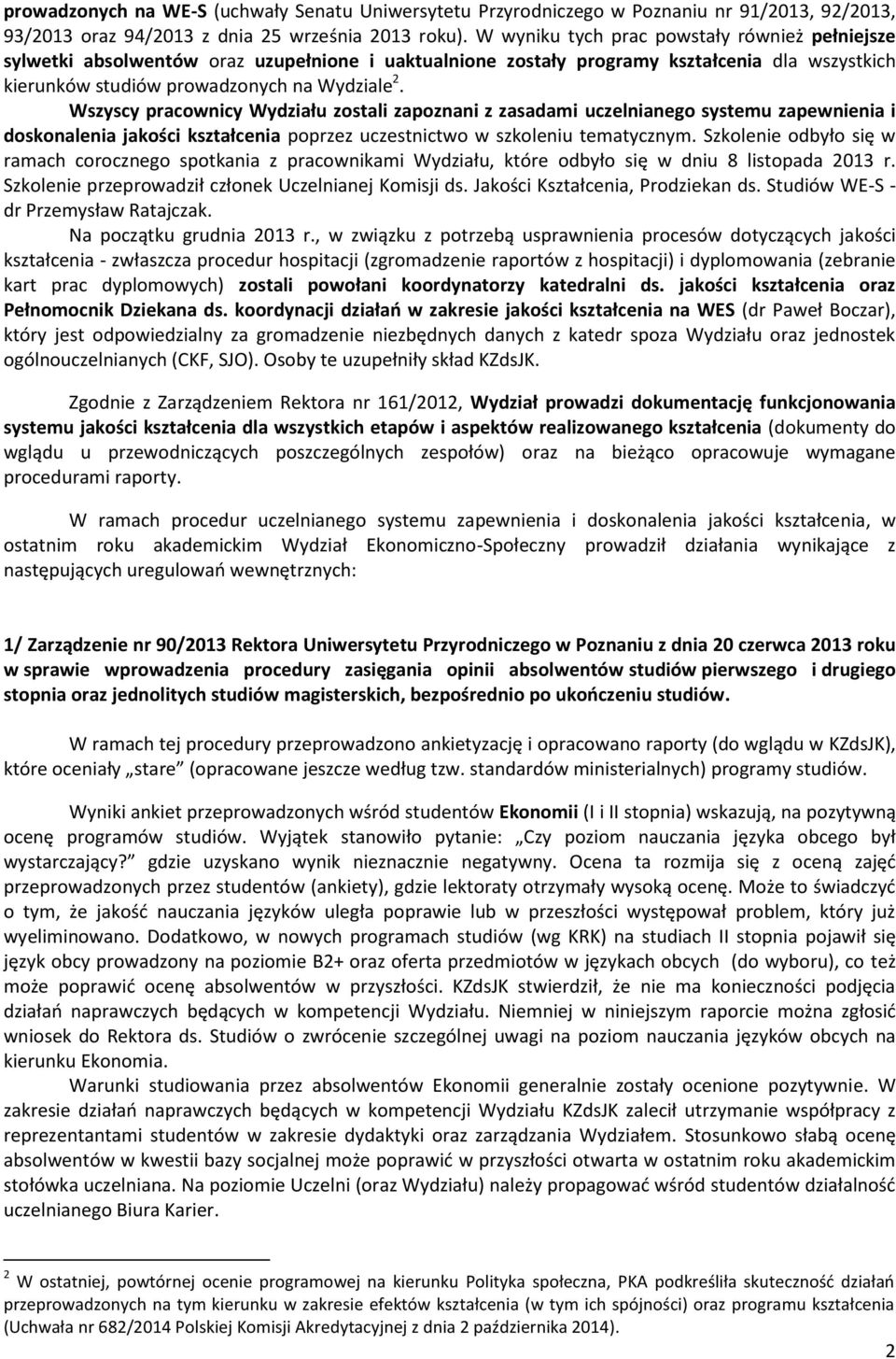 Wszyscy pracownicy Wydziału zostali zapoznani z zasadami uczelnianego systemu zapewnienia i doskonalenia jakości kształcenia poprzez uczestnictwo w szkoleniu tematycznym.