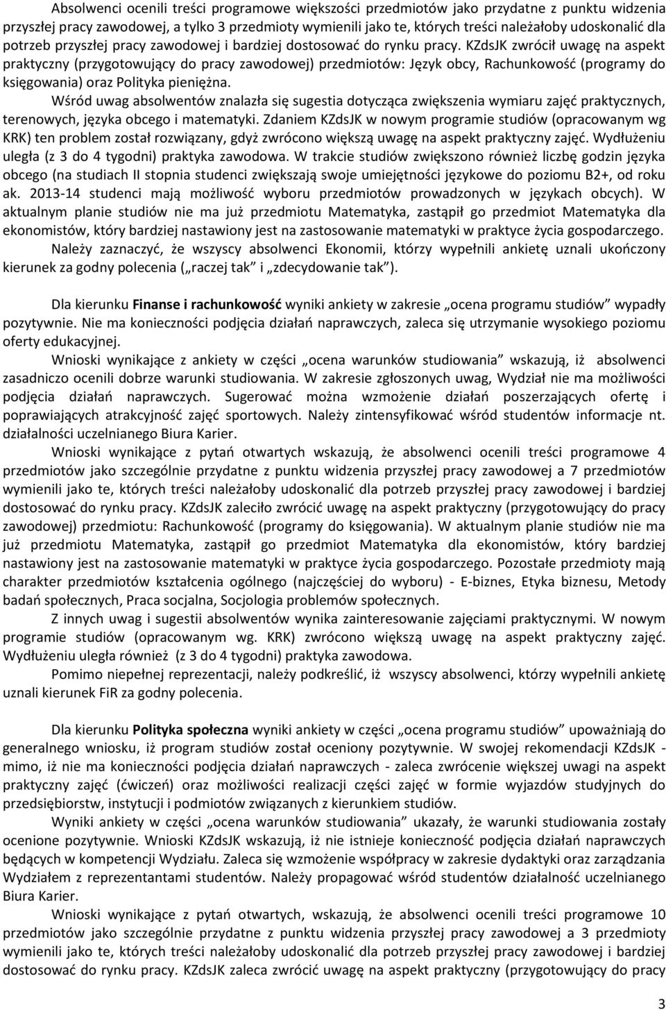 KZdsJK zwrócił uwagę na aspekt praktyczny (przygotowujący do pracy zawodowej) przedmiotów: Język obcy, Rachunkowość (programy do księgowania) oraz Polityka pieniężna.