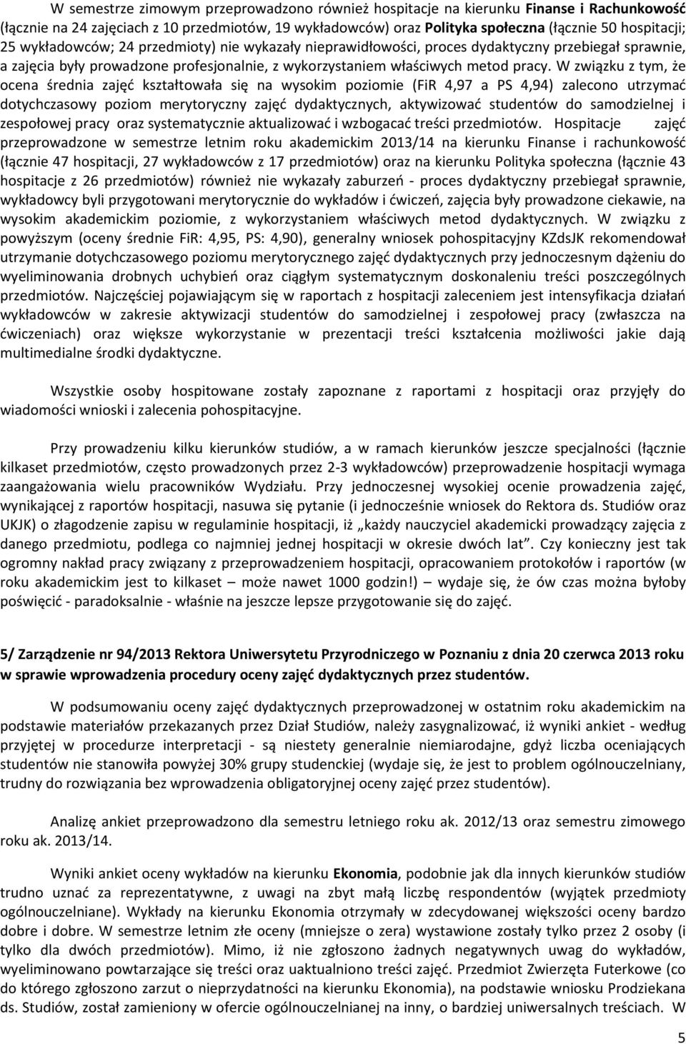 W związku z tym, że ocena średnia zajęć kształtowała się na wysokim poziomie (FiR 4,97 a PS 4,94) zalecono utrzymać dotychczasowy poziom merytoryczny zajęć dydaktycznych, aktywizować studentów do
