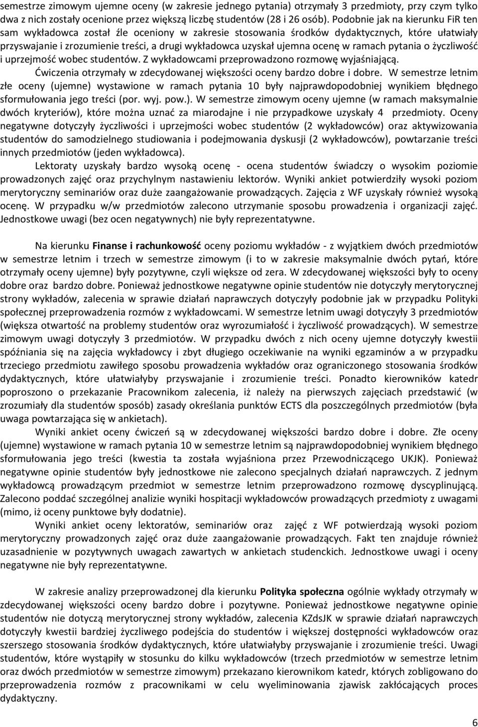 ocenę w ramach pytania o życzliwość i uprzejmość wobec studentów. Z wykładowcami przeprowadzono rozmowę wyjaśniającą. Ćwiczenia otrzymały w zdecydowanej większości oceny bardzo dobre i dobre.