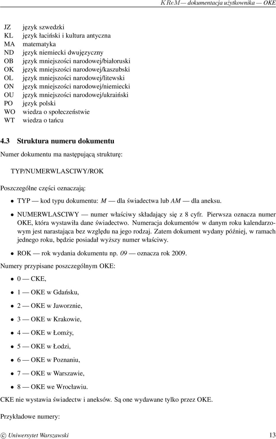 3 Struktura numeru dokumentu Numer dokumentu ma następujac a strukturę: TYP/NUMERWLASCIWY/ROK Poszczególne części oznaczaja: TYP kod typu dokumentu: M dla świadectwa lub AM dla aneksu.