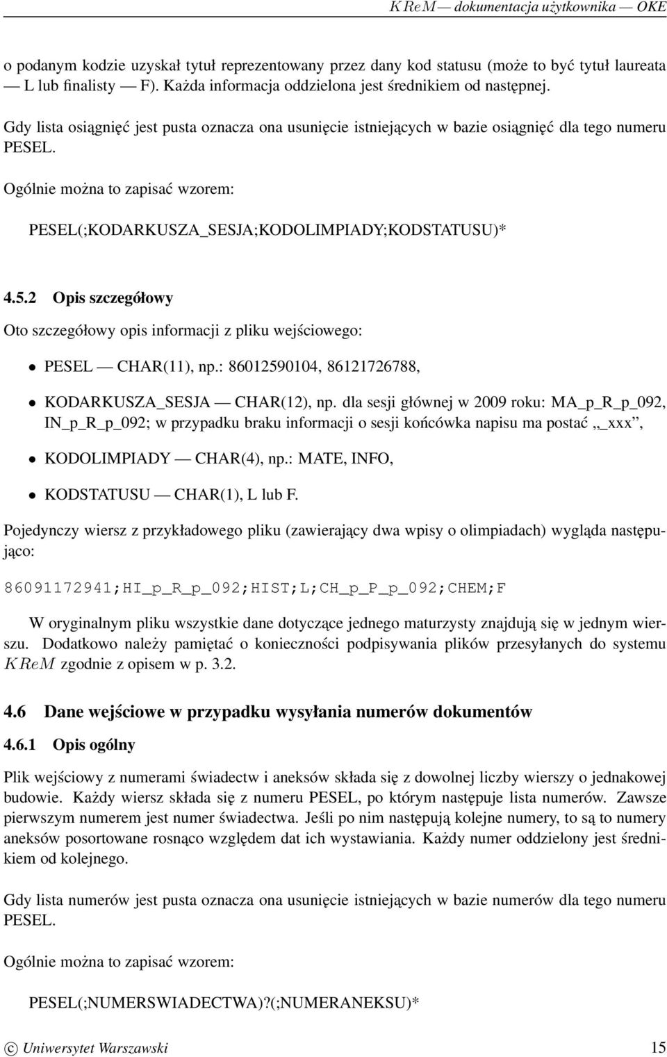 2 Opis szczegółowy Oto szczegółowy opis informacji z pliku wejściowego: PESEL CHAR(11), np.: 86012590104, 86121726788, KODARKUSZA_SESJA CHAR(12), np.