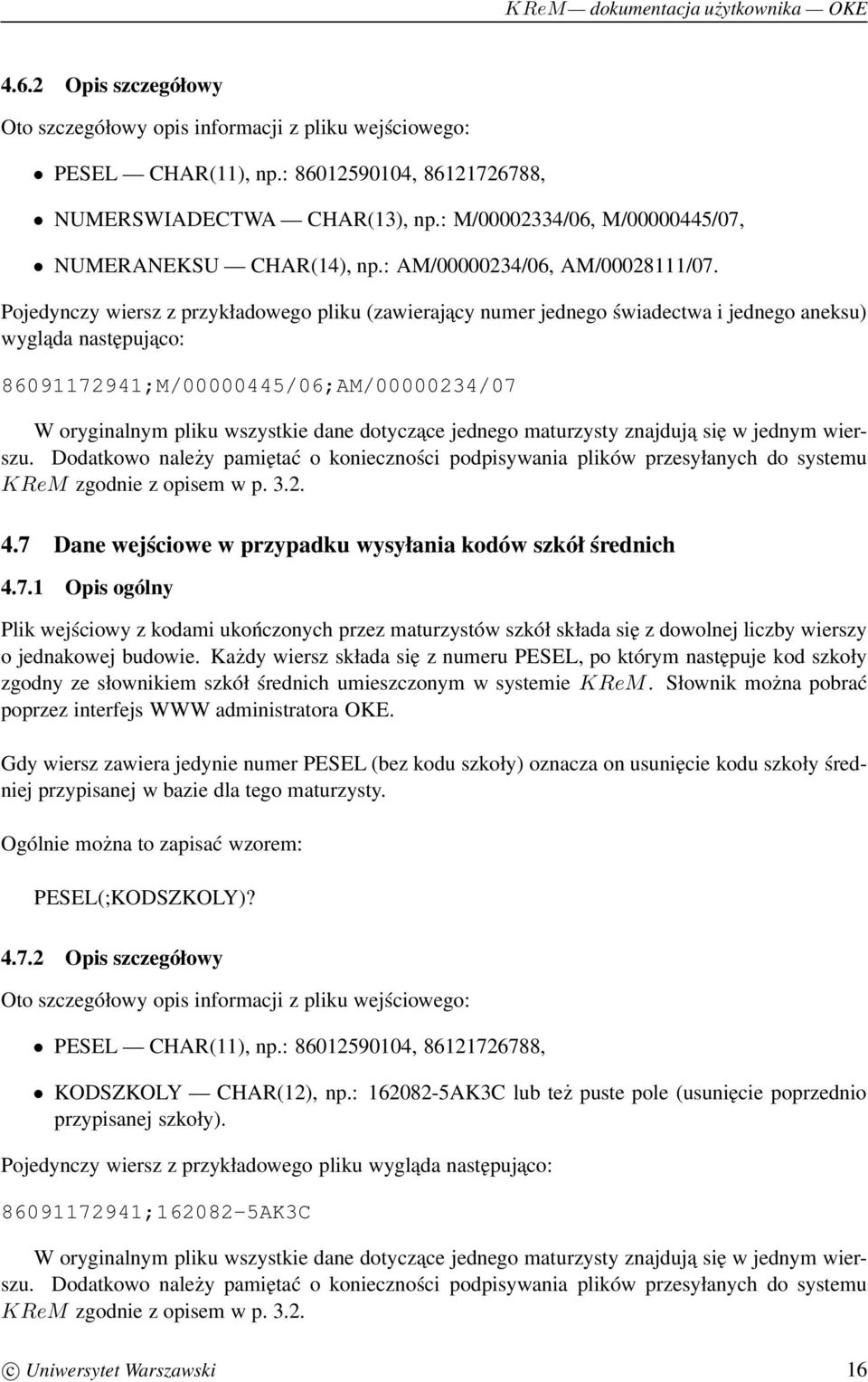 Pojedynczy wiersz z przykładowego pliku (zawierajacy numer jednego świadectwa i jednego aneksu) wygląda następujaco: 86091172941;M/00000445/06;AM/00000234/07 W oryginalnym pliku wszystkie dane