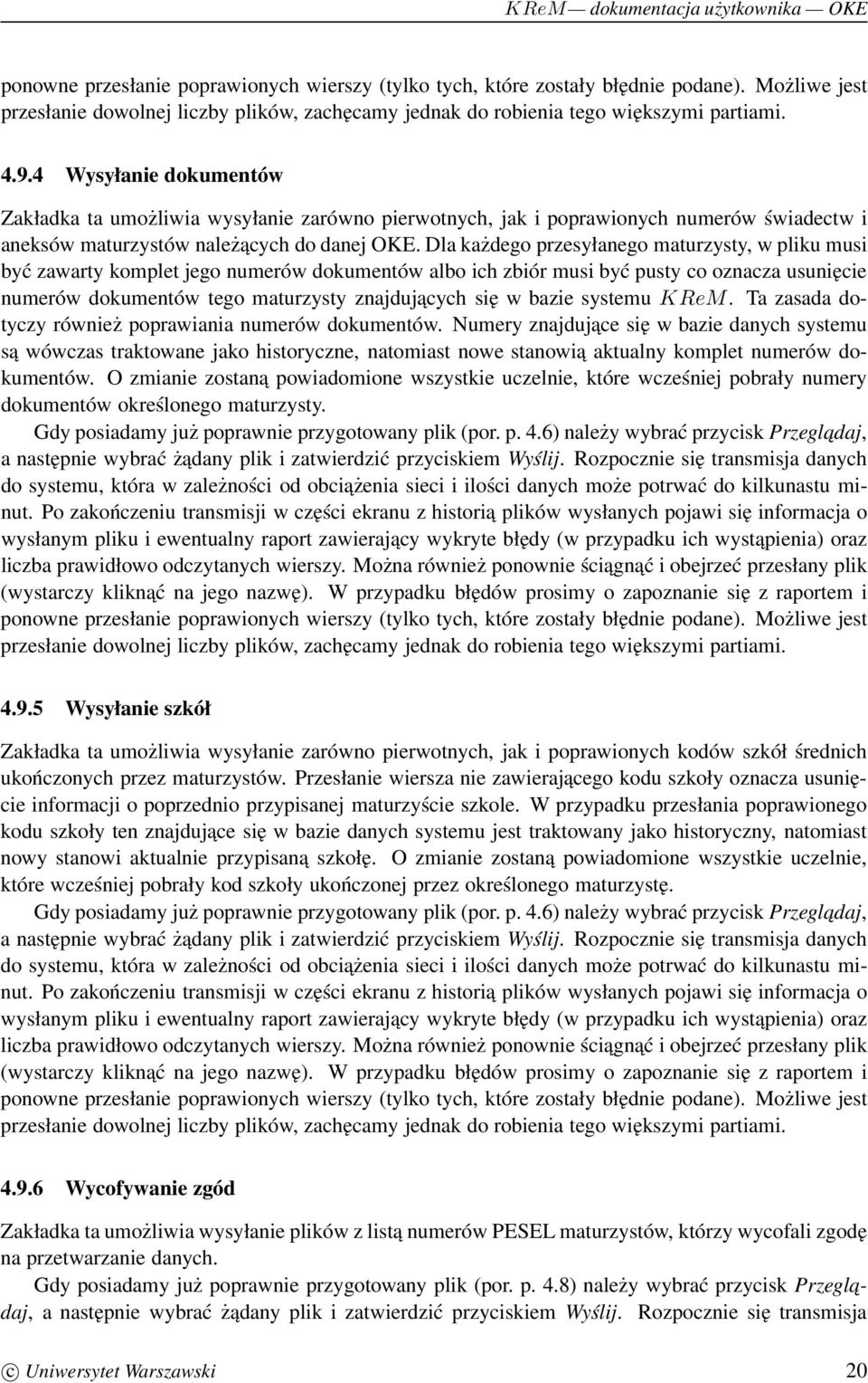 Dla każdego przesyłanego maturzysty, w pliku musi być zawarty komplet jego numerów dokumentów albo ich zbiór musi być pusty co oznacza usunięcie numerów dokumentów tego maturzysty znajdujacych się w