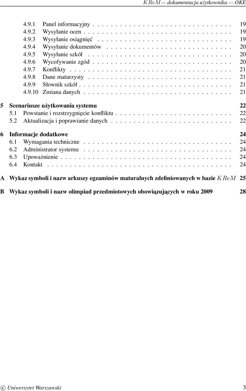 9.8 Dane maturzysty................................ 21 4.9.9 Słownik szkół.................................. 21 4.9.10 Zmiana danych................................. 21 5 Scenariusze użytkowania systemu 22 5.