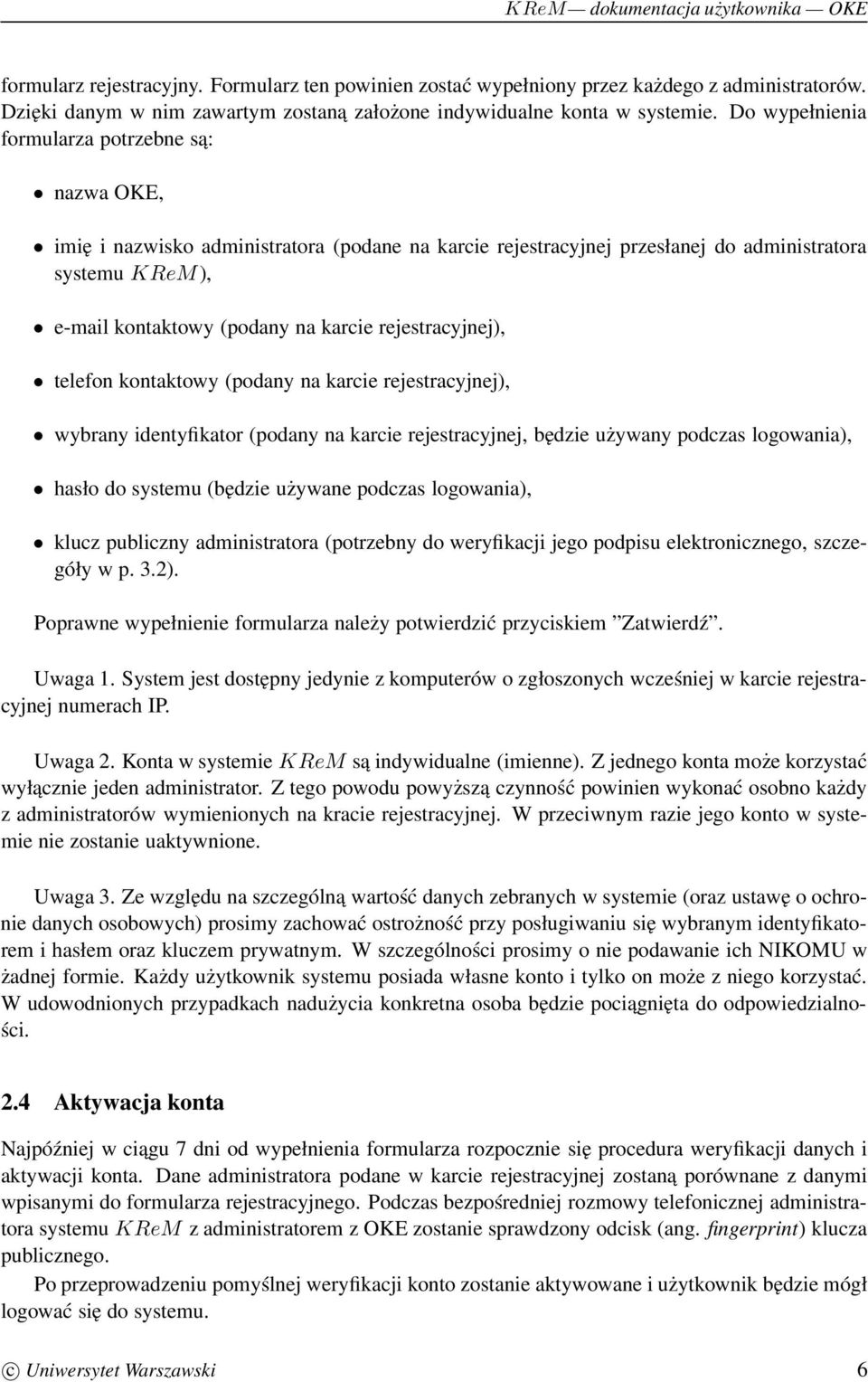 rejestracyjnej), telefon kontaktowy (podany na karcie rejestracyjnej), wybrany identyfikator (podany na karcie rejestracyjnej, będzie używany podczas logowania), hasło do systemu (będzie używane