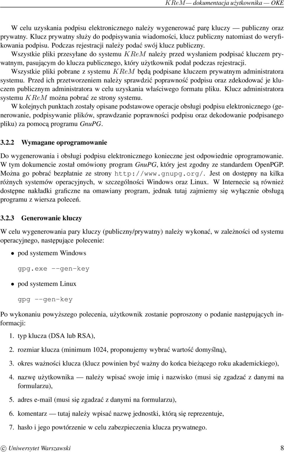 Wszystkie pliki przesyłane do systemu KReM należy przed wysłaniem podpisać kluczem prywatnym, pasujacym do klucza publicznego, który użytkownik podał podczas rejestracji.