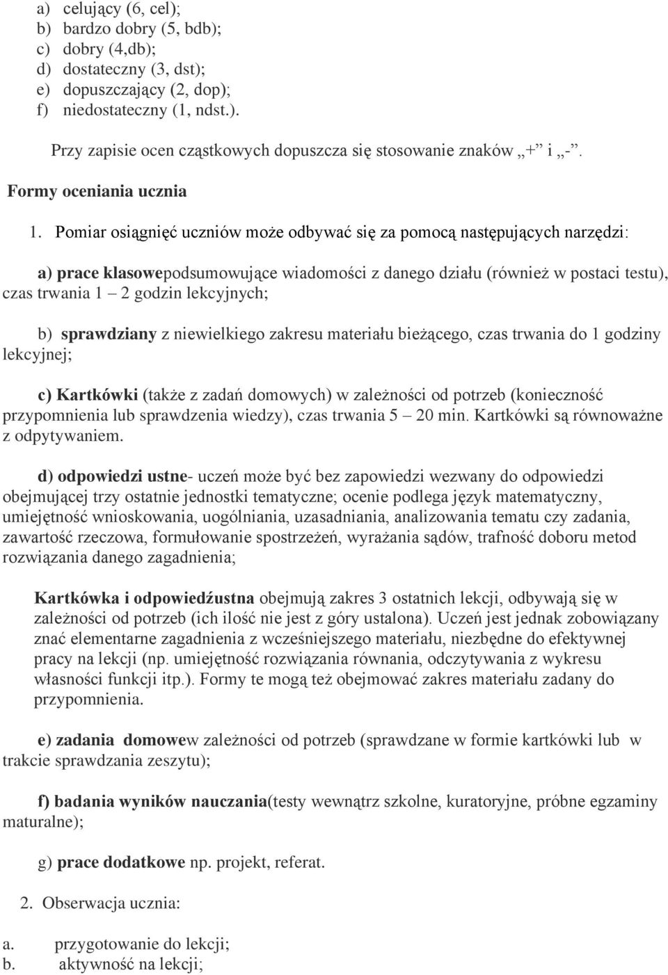 Pmiar siągnięć uczniów mże dbywać się za pmcą następujących narzędzi: a) prace klaswepdsumwujące wiadmści z daneg działu (również w pstaci testu), czas trwania 1 2 gdzin lekcyjnych; b) sprawdziany z