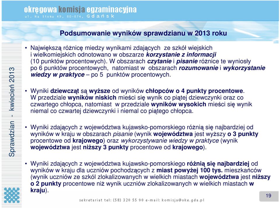 W obszarach czytanie i pisanie róŝnice te wyniosły po 6 punktów procentowych, natomiast w obszarach rozumowanie i wykorzystanie wiedzy w praktyce po 5 punktów procentowych.