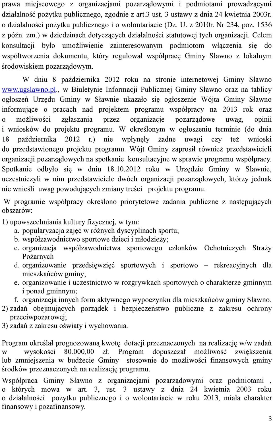 Celem konsultacji było umożliwienie zainteresowanym podmiotom włączenia się do współtworzenia dokumentu, który regulował współpracę Gminy Sławno z lokalnym środowiskiem pozarządowym.