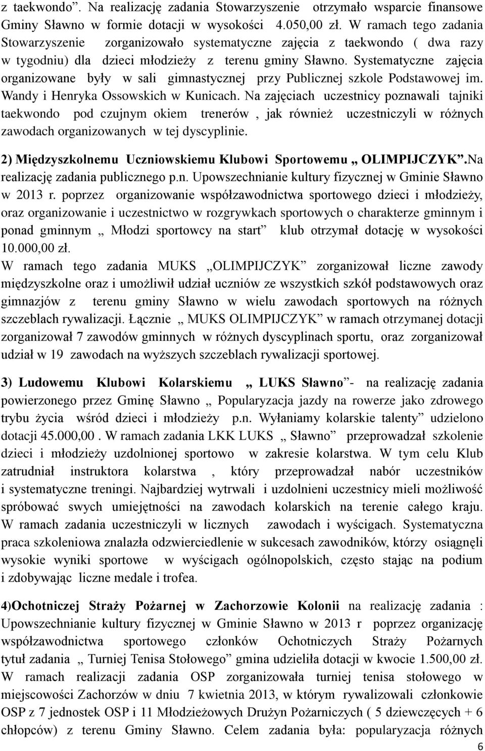 Systematyczne zajęcia organizowane były w sali gimnastycznej przy Publicznej szkole Podstawowej im. Wandy i Henryka Ossowskich w Kunicach.