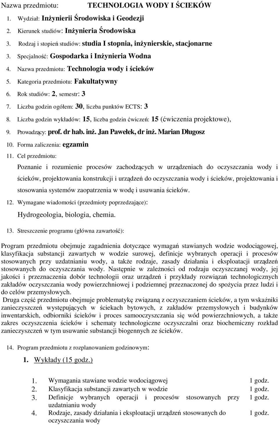 Kategoria przedmiotu: Fakultatywny 6. Rok studiów: 2, semestr: 3 7. Liczba godzin ogółem: 30, liczba punktów ECTS: 3 8. Liczba godzin wykładów: 15, liczba godzin ćwiczeń: 15 (ćwiczenia projektowe), 9.