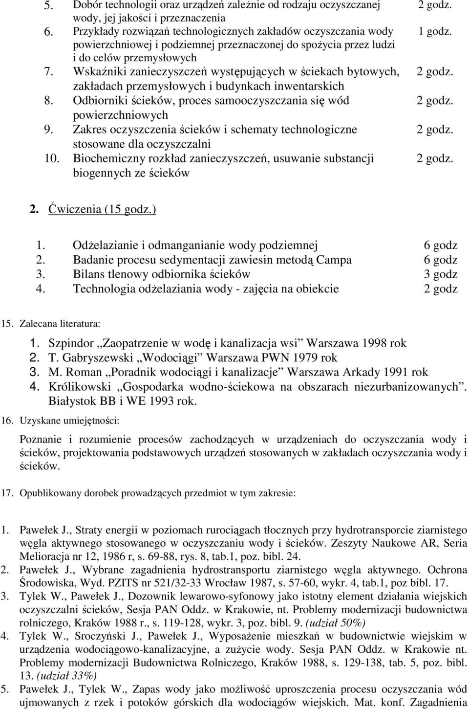 Wskaźniki zanieczyszczeń występujących w ściekach bytowych, zakładach przemysłowych i budynkach inwentarskich 8. Odbiorniki ścieków, proces samooczyszczania się wód powierzchniowych 9.