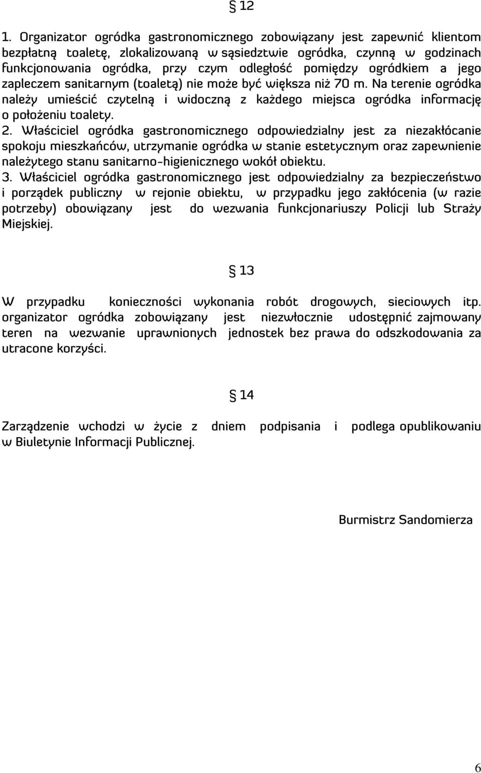 2. Właściciel ogródka gastronomicznego odpowiedzialny jest za niezakłócanie spokoju mieszkańców, utrzymanie ogródka w stanie estetycznym oraz zapewnienie należytego stanu sanitarno-higienicznego