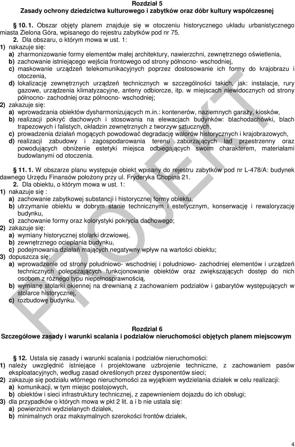 1: 1) nakazuje się: a) zharmonizowanie formy elementów małej architektury, nawierzchni, zewnętrznego oświetlenia, b) zachowanie istniejącego wejścia frontowego od strony północno- wschodniej, c)