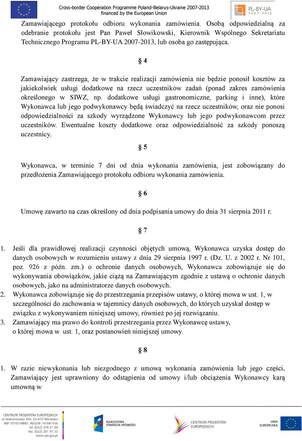 4 Zamawiający zastrzega, że w trakcie realizacji zamówienia nie będzie ponosił kosztów za jakiekolwiek usługi dodatkowe na rzecz uczestników zadań (ponad zakres zamówienia określonego w SIWZ, np.