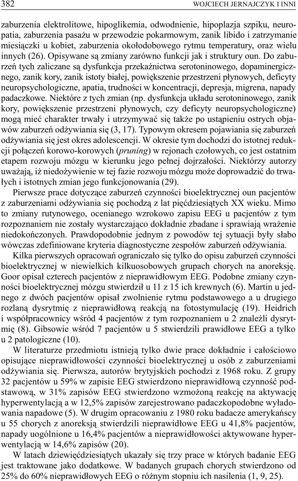 Do zaburzeñ tych zaliczane s¹ dysfunkcja przekaÿnictwa serotoninowego, dopaminergicznego, zanik kory, zanik istoty bia³ej, powiêkszenie przestrzeni p³ynowych, deficyty neuropsychologiczne, apatia,