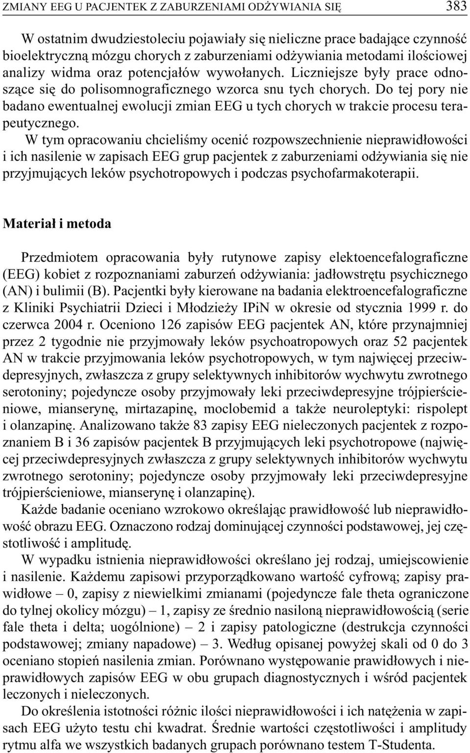 Do tej pory nie badano ewentualnej ewolucji zmian EEG u tych chorych w trakcie procesu terapeutycznego.