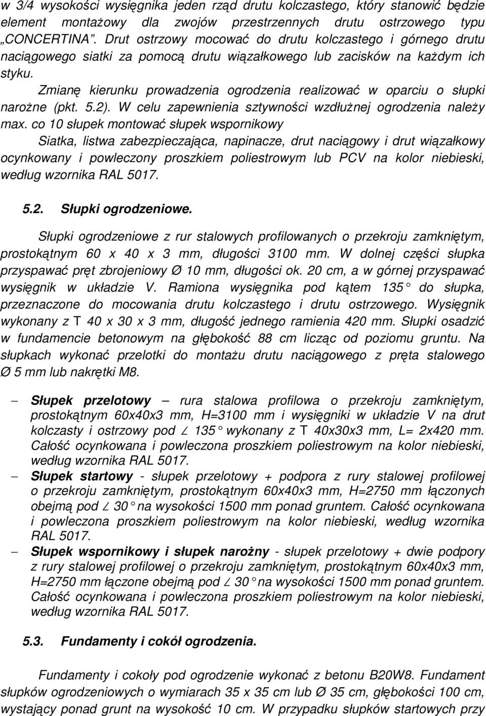 Zmianę kierunku prowadzenia ogrodzenia realizować w oparciu o słupki naroŝne (pkt. 5.2). W celu zapewnienia sztywności wzdłuŝnej ogrodzenia naleŝy max.