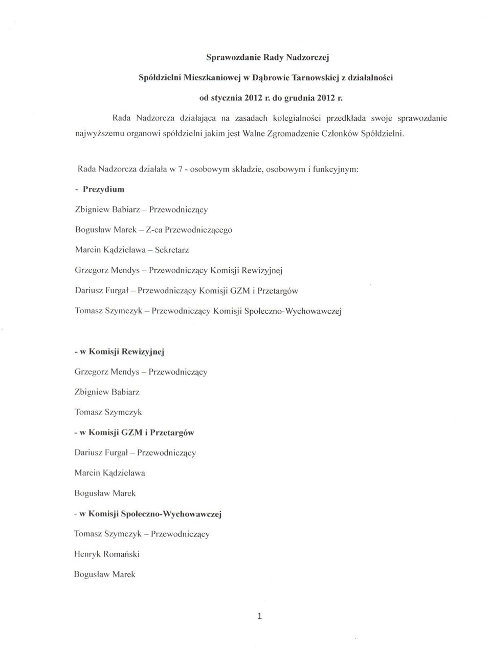 Rada Nadzorcza działała w 7 - osobowym składzie, osobowym i funkcyjnym: - Prezydium Zbigniew Babiarz - Przewodniczący Bogusław Marek - Z-ca Przewodniczącego Marcin Kądzielawa - Sekretarz Grzegorz