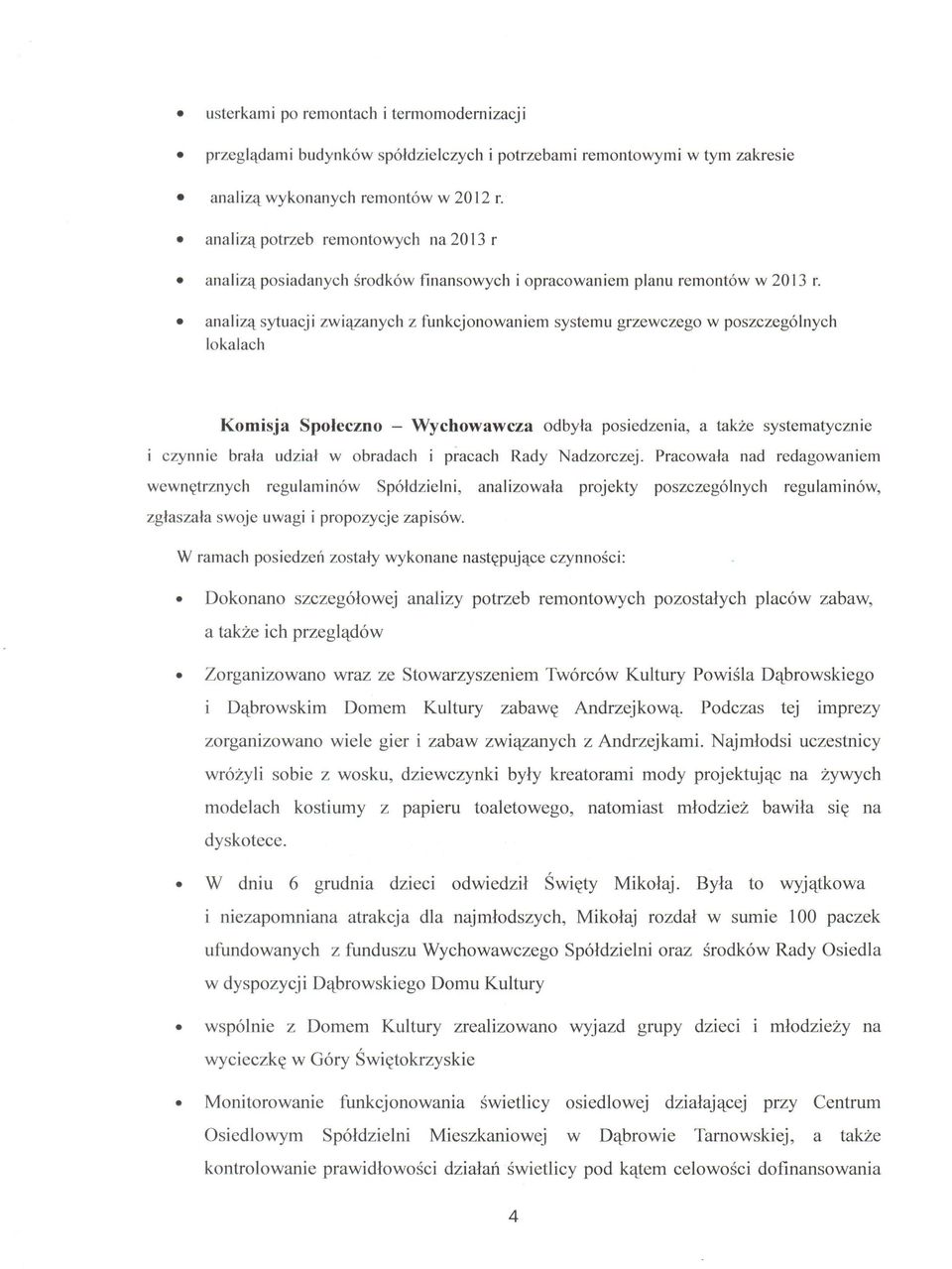 analizą sytuacji związanych z funkcjonowaniem systemu grzewczego w poszczególnych lokalach Komisja Społeczno - Wychowawcza odbyła posiedzenia, a także systematycznie czynnie brała udział w obradach i