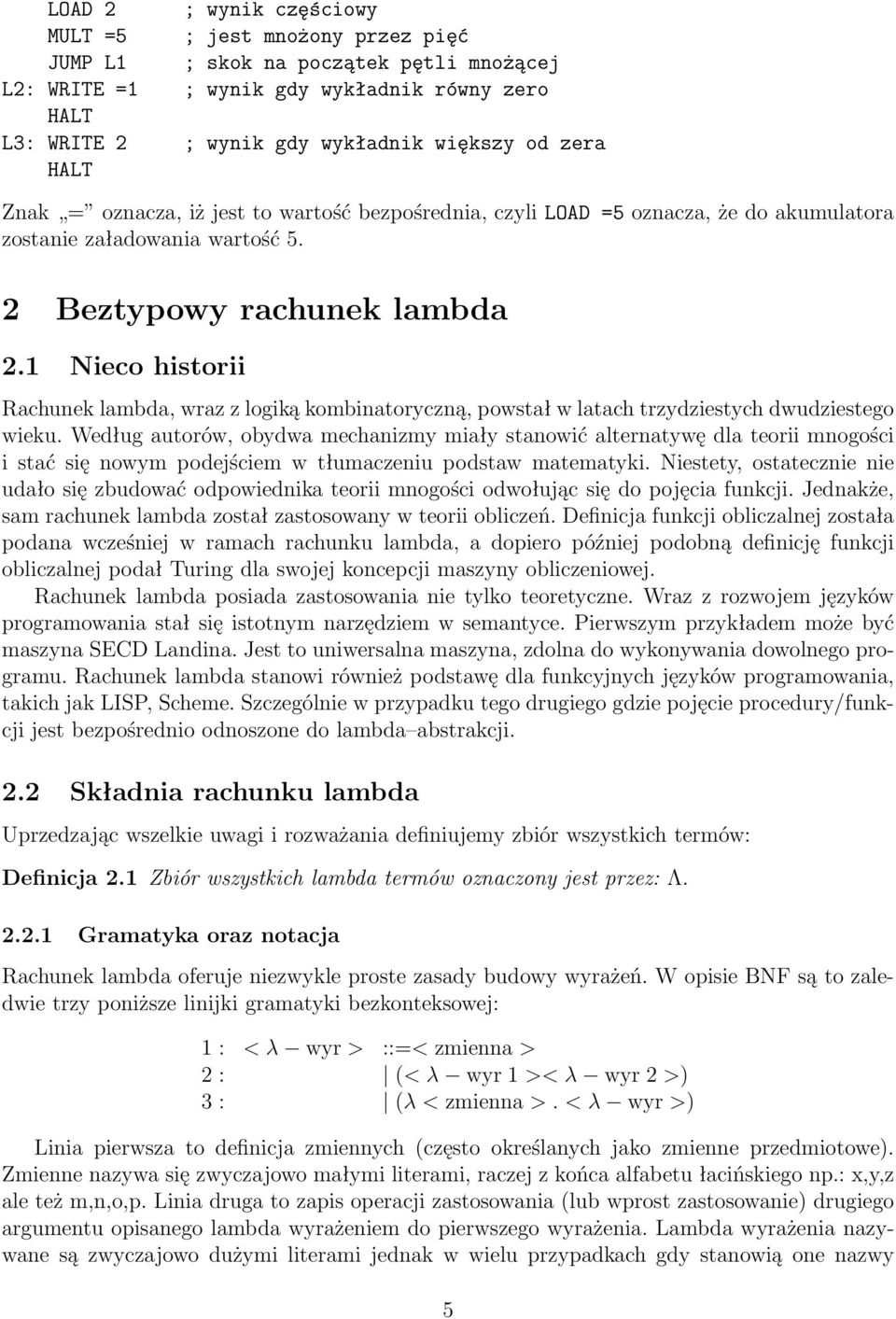 1 Nieco historii Rachunek lambda, wraz z logiką kombinatoryczną, powstał w latach trzydziestych dwudziestego wieku.