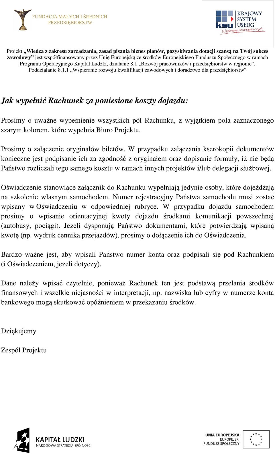 W przypadku załączania kserokopii dokumentów konieczne jest podpisanie ich za zgodność z oryginałem oraz dopisanie formuły, iż nie będą Państwo rozliczali tego samego kosztu w ramach innych projektów