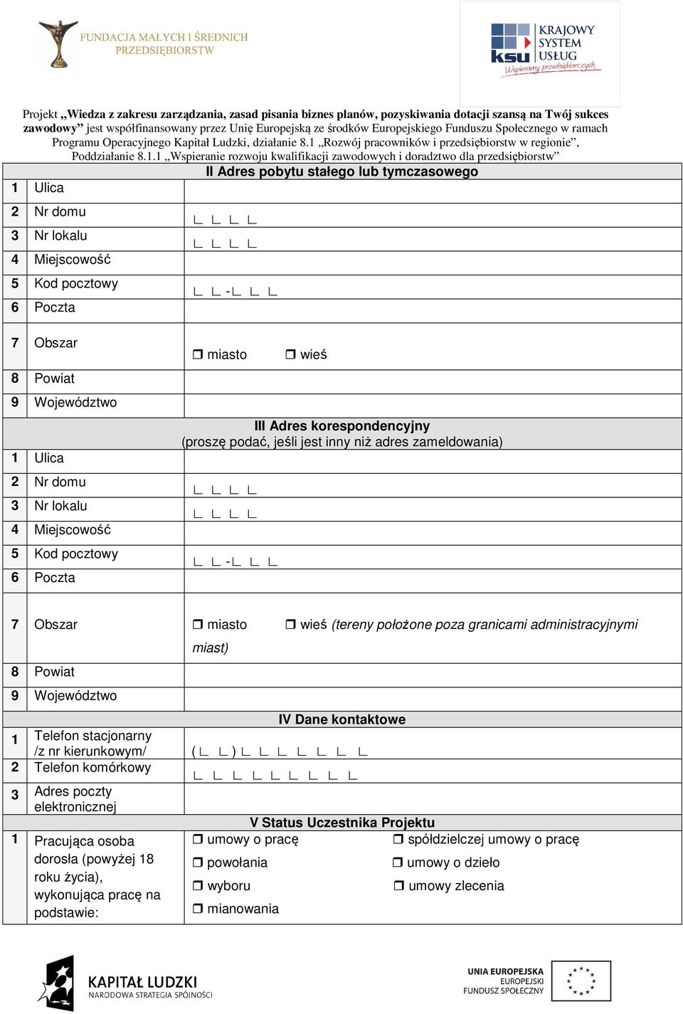 granicami administracyjnymi 8 Powiat 9 Województwo miast) IV Dane kontaktowe 1 Telefon stacjonarny /z nr kierunkowym/ ( ) 2 Telefon komórkowy 3 Adres poczty elektronicznej V Status