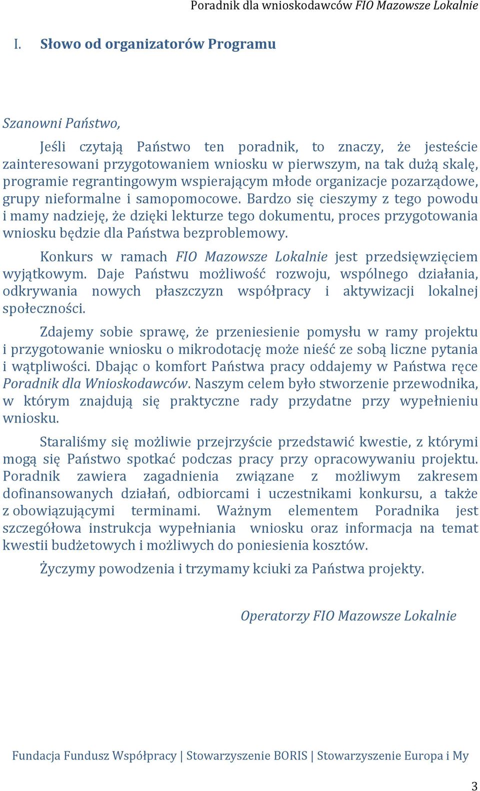 Bardzo się cieszymy z tego powodu i mamy nadzieję, że dzięki lekturze tego dokumentu, proces przygotowania wniosku będzie dla Państwa bezproblemowy.